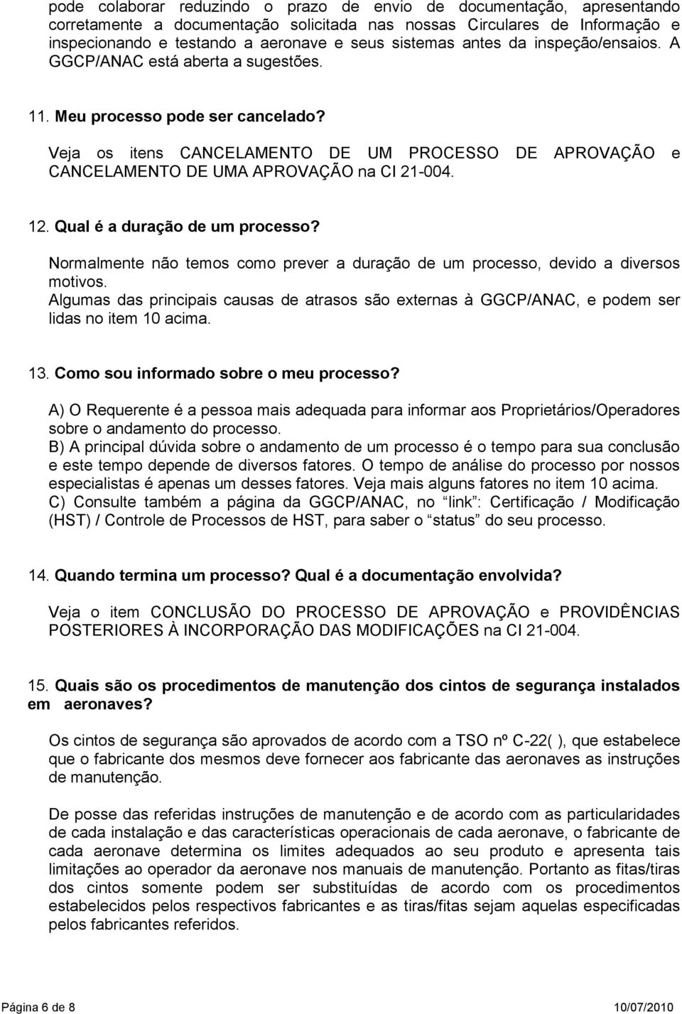 Veja os itens CANCELAMENTO DE UM PROCESSO DE APROVAÇÃO e CANCELAMENTO DE UMA APROVAÇÃO na CI 21-004. 12. Qual é a duração de um processo?