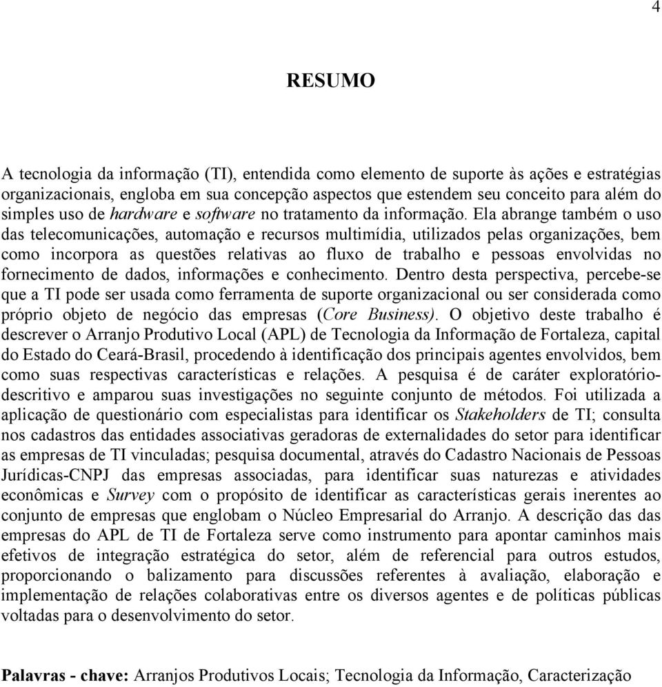 Ela abrange também o uso das telecomunicações, automação e recursos multimídia, utilizados pelas organizações, bem como incorpora as questões relativas ao fluxo de trabalho e pessoas envolvidas no