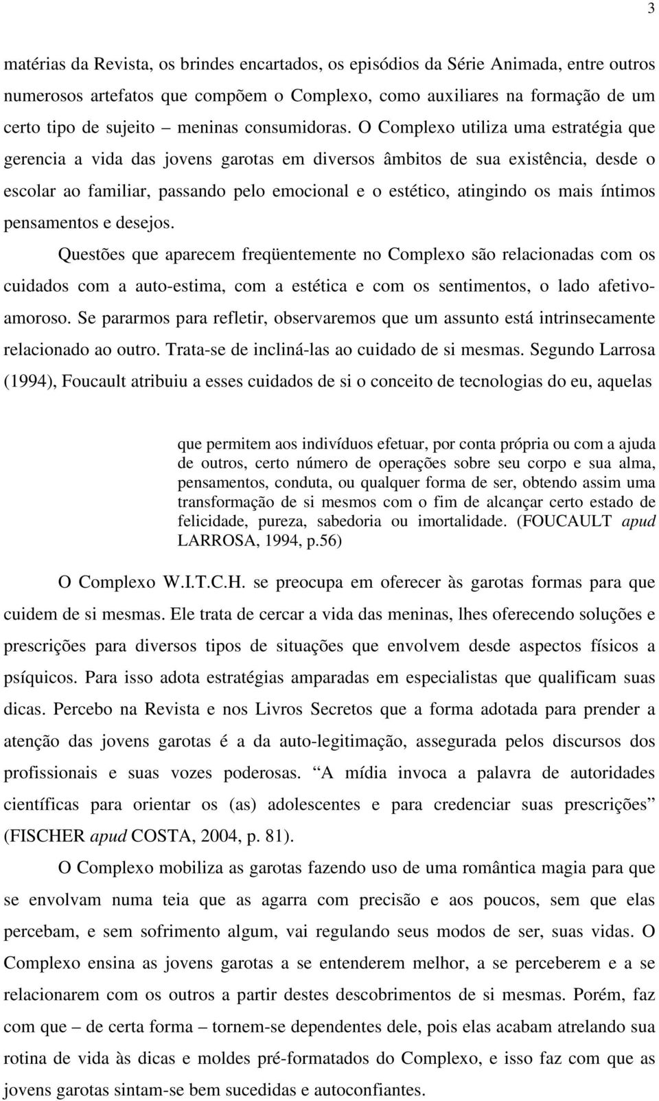 O Complexo utiliza uma estratégia que gerencia a vida das jovens garotas em diversos âmbitos de sua existência, desde o escolar ao familiar, passando pelo emocional e o estético, atingindo os mais