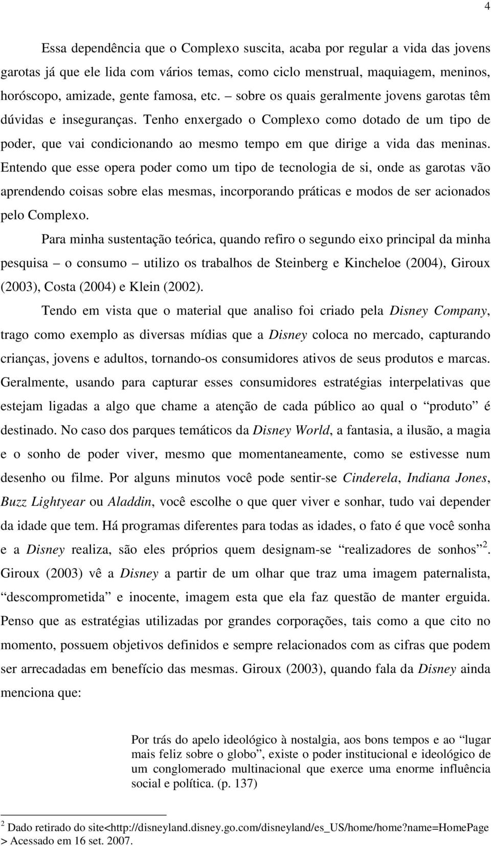 Tenho enxergado o Complexo como dotado de um tipo de poder, que vai condicionando ao mesmo tempo em que dirige a vida das meninas.