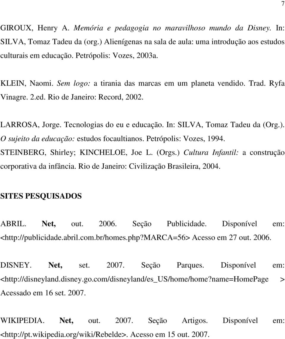 In: SILVA, Tomaz Tadeu da (Org.). O sujeito da educação: estudos focaultianos. Petrópolis: Vozes, 1994. STEINBERG, Shirley; KINCHELOE, Joe L. (Orgs.