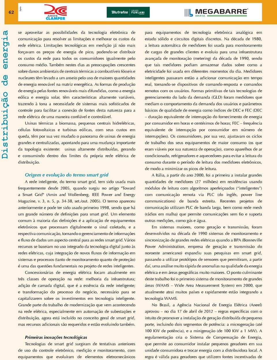 Também nestes dias as preocupações crescentes sobre danos ambientais de centrais térmicas a combustíveis fósseis e nucleares têm levado a um anseio pelo uso de maiores quantidades de energia