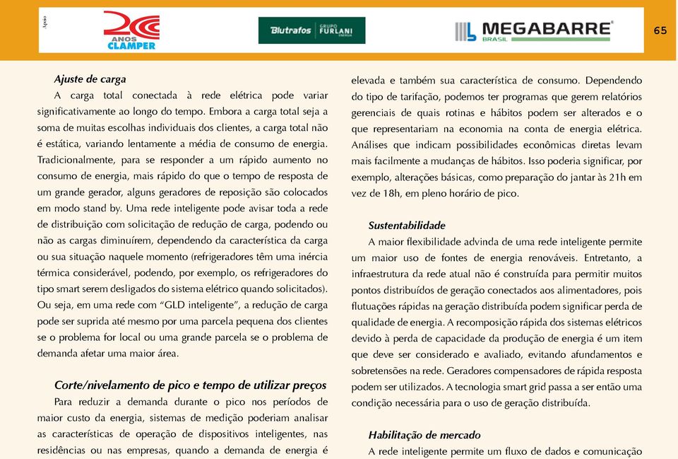 Tradicionalmente, para se responder a um rápido aumento no consumo de energia, mais rápido do que o tempo de resposta de um grande gerador, alguns geradores de reposição são colocados em modo stand