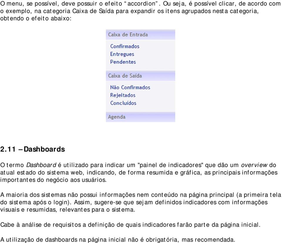 11 Dashboards O termo Dashboard é utilizado para indicar um "painel de indicadores" que dão um overview do atual estado do sistema web, indicando, de forma resumida e gráfica, as principais