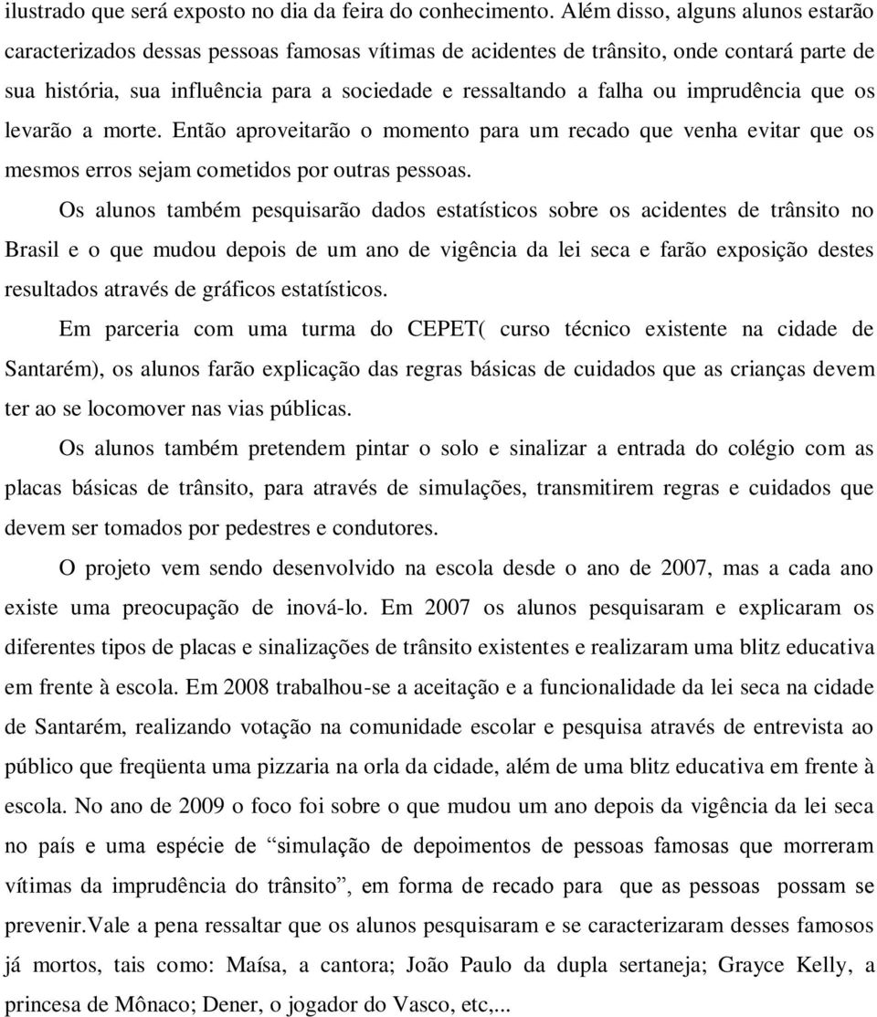 imprudência que os levarão a morte. Então aproveitarão o momento para um recado que venha evitar que os mesmos erros sejam cometidos por outras pessoas.