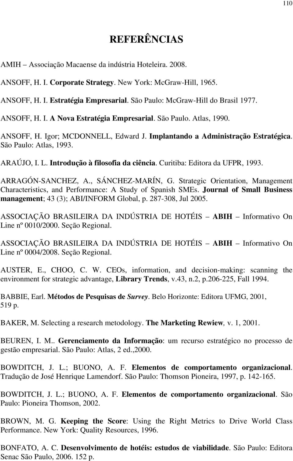 São Paulo: Atlas, 1993. ARAÚJO, I. L. Introdução à filosofia da ciência. Curitiba: Editora da UFPR, 1993. ARRAGÓN-SANCHEZ, A., SÁNCHEZ-MARÍN, G.