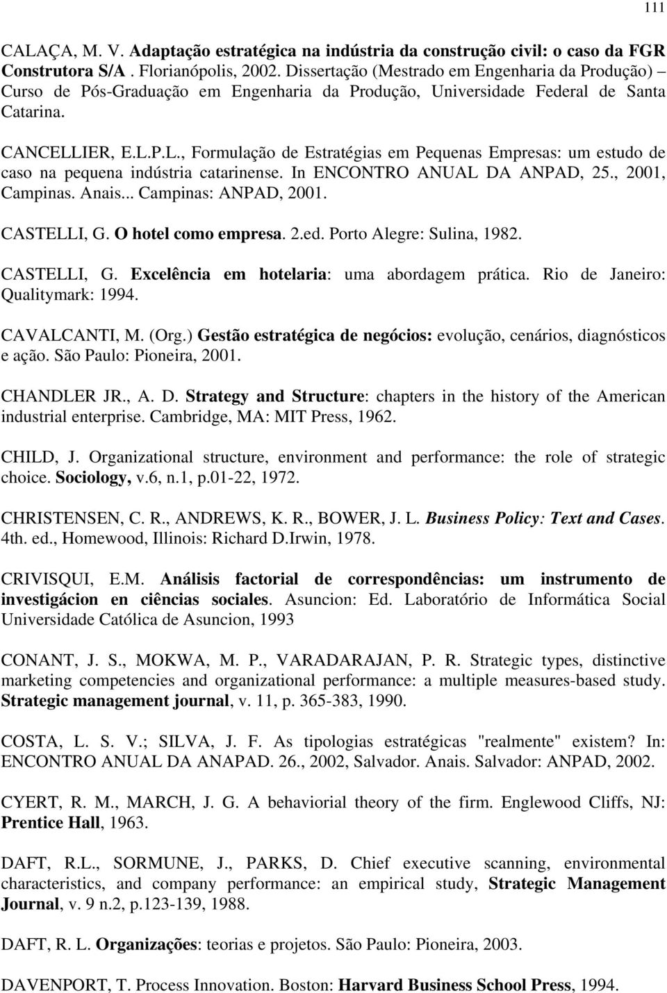 IER, E.L.P.L., Formulação de Estratégias em Pequenas Empresas: um estudo de caso na pequena indústria catarinense. In ENCONTRO ANUAL DA ANPAD, 25., 2001, Campinas. Anais... Campinas: ANPAD, 2001.