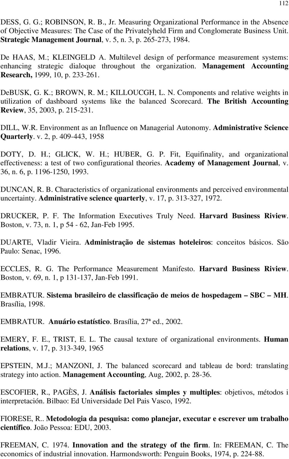 Management Accounting Research, 1999, 10, p. 233-261. DeBUSK, G. K.; BROWN, R. M.; KILLOUCGH, L. N. Components and relative weights in utilization of dashboard systems like the balanced Scorecard.