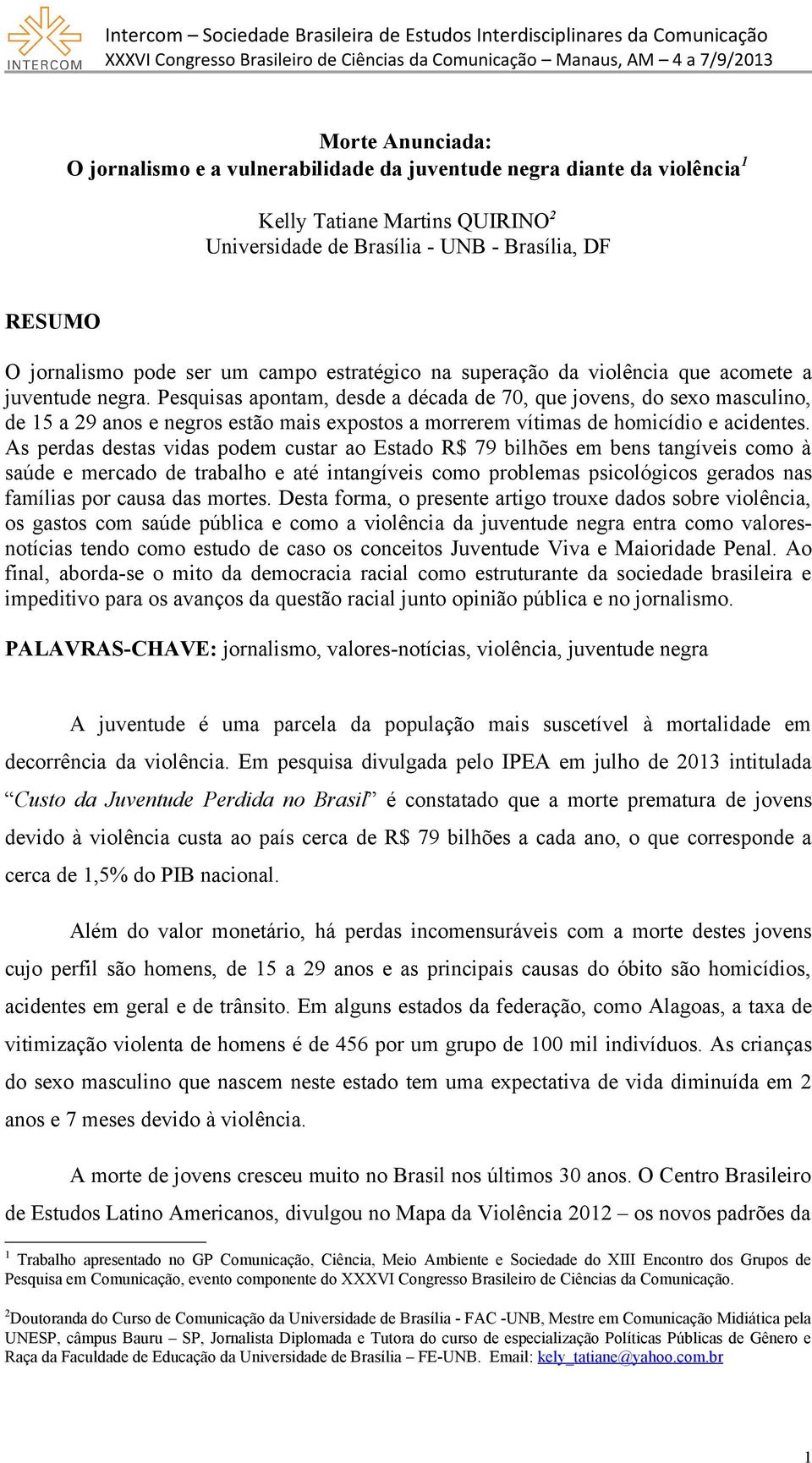 Pesquisas apontam, desde a década de 70, que jovens, do sexo masculino, de 15 a 29 anos e negros estão mais expostos a morrerem vítimas de homicídio e acidentes.