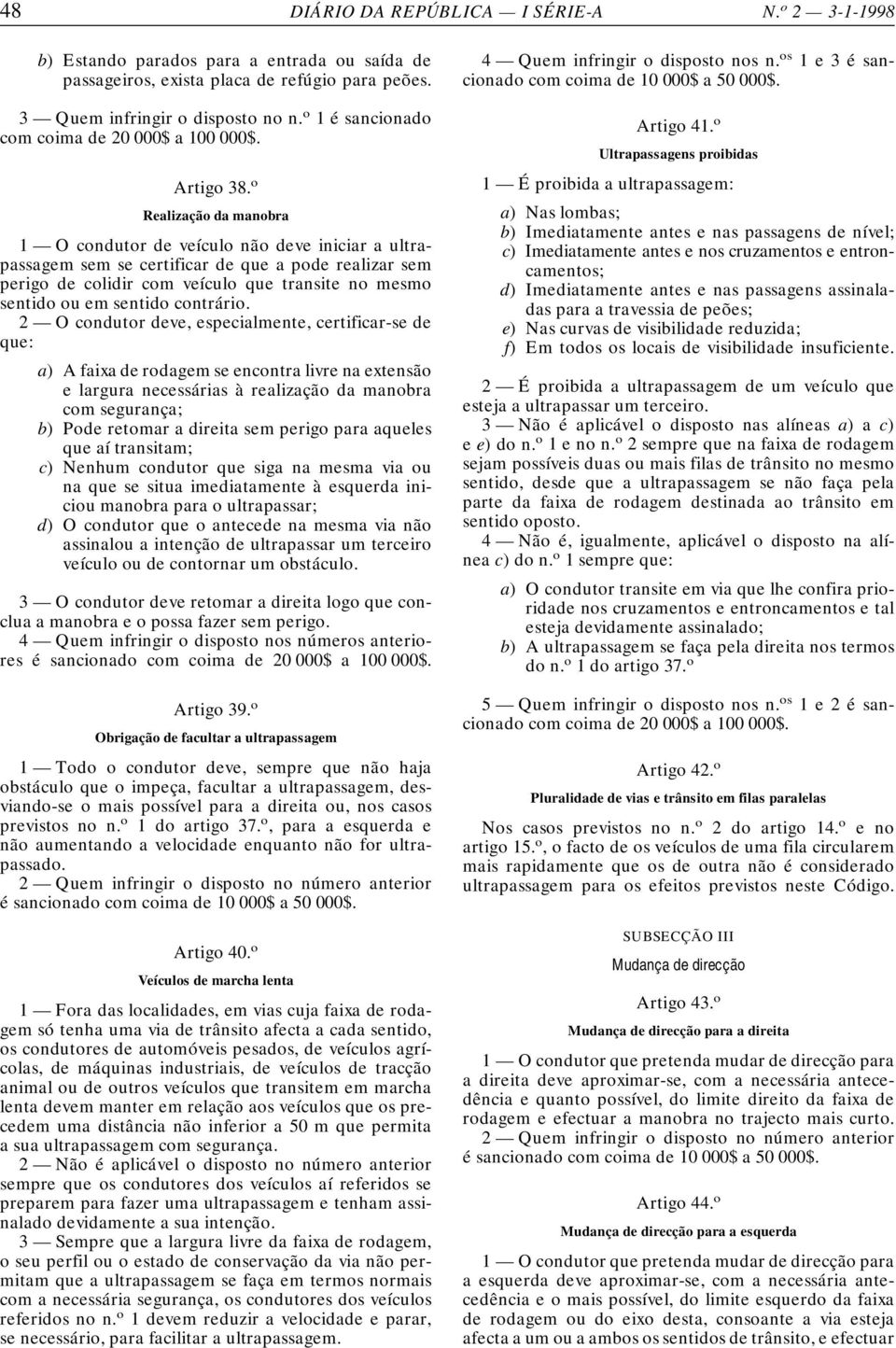 o Realização da manobra 1 O condutor de veículo não deve iniciar a ultrapassagem sem se certificar de que a pode realizar sem perigo de colidir com veículo que transite no mesmo sentido ou em sentido