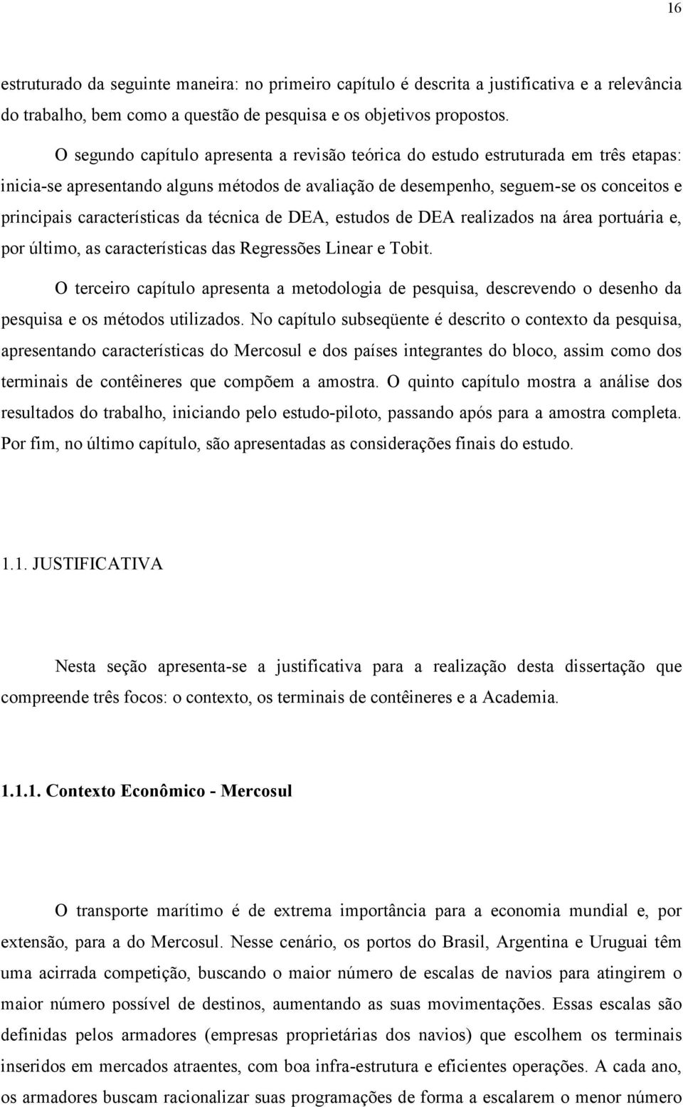 características da técnica de DEA, estudos de DEA realizados na área portuária e, por último, as características das Regressões Linear e Tobit.