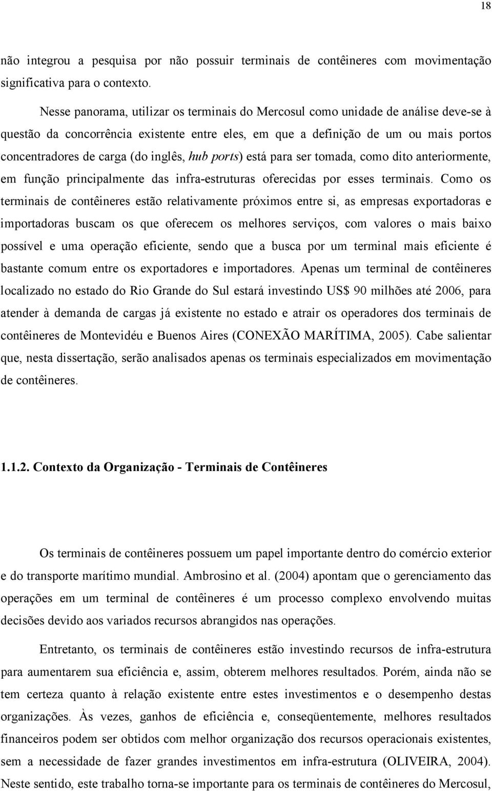 inglês, hub ports) está para ser tomada, como dito anteriormente, em função principalmente das infra-estruturas oferecidas por esses terminais.