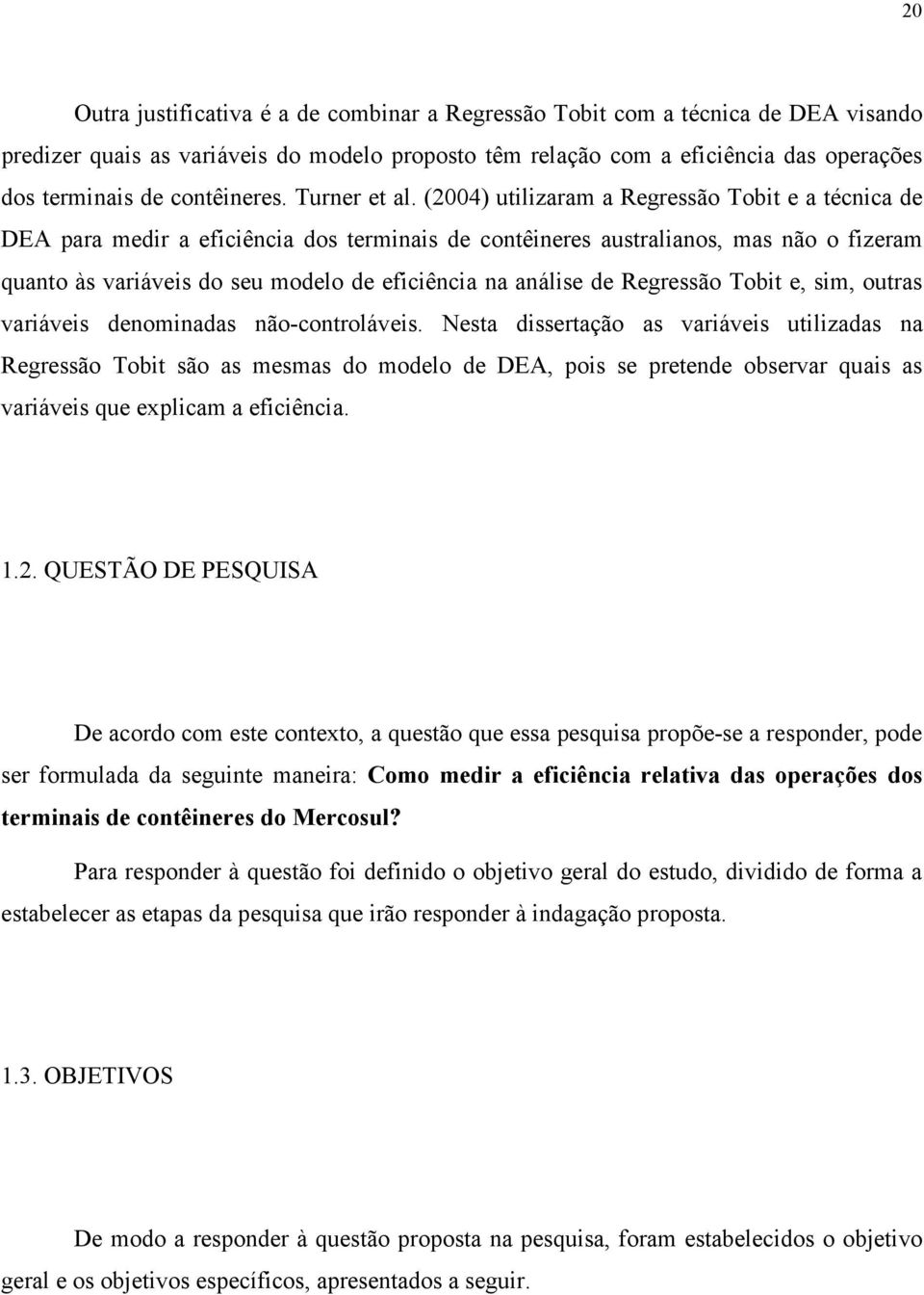 (2004) utilizaram a Regressão Tobit e a técnica de DEA para medir a eficiência dos terminais de contêineres australianos, mas não o fizeram quanto às variáveis do seu modelo de eficiência na análise