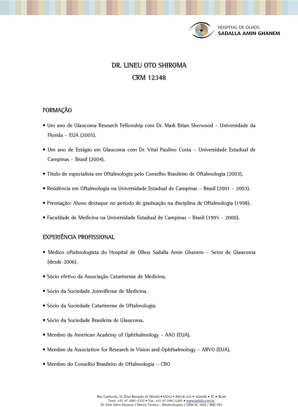 Residência em Oftalmologia na Universidade Estadual de Campinas Brasil (2001 2003). Premiação: Aluno destaque no período de graduação na disciplina de Oftalmologia (1998).