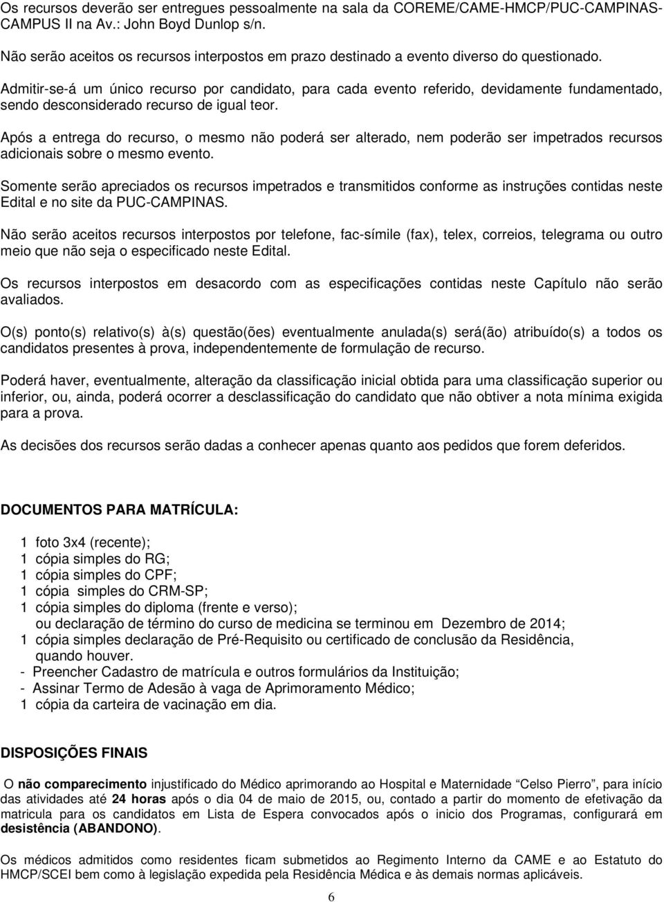 Admitir-se-á um único recurso por candidato, para cada evento referido, devidamente fundamentado, sendo desconsiderado recurso de igual teor.