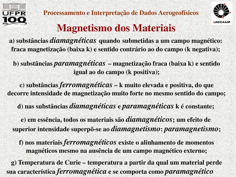 sentido do campo; d) nas substâncias diamagnéticas e paramagnéticas k é constante; e) em essência, todos os materiais são diamagnéticos; um efeito de superior intensidade superpõ-se ao diamagnetismo:
