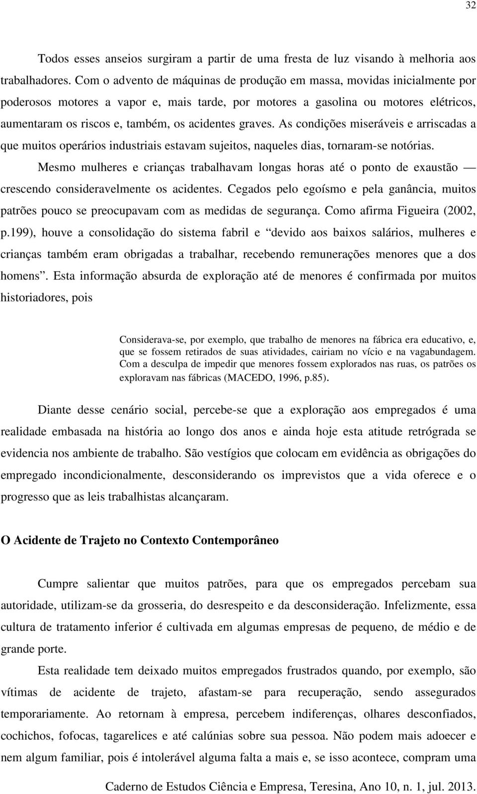 acidentes graves. As condições miseráveis e arriscadas a que muitos operários industriais estavam sujeitos, naqueles dias, tornaram-se notórias.