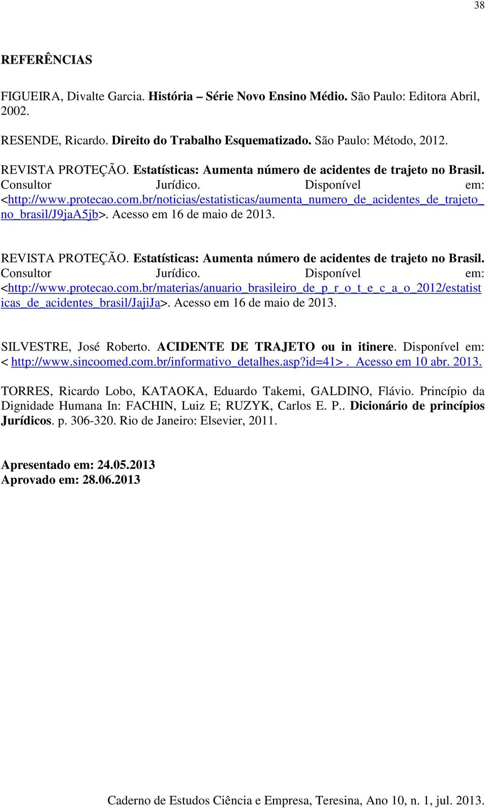 br/noticias/estatisticas/aumenta_numero_de_acidentes_de_trajeto_ no_brasil/j9jaa5jb>. Acesso em 16 de maio de 2013.