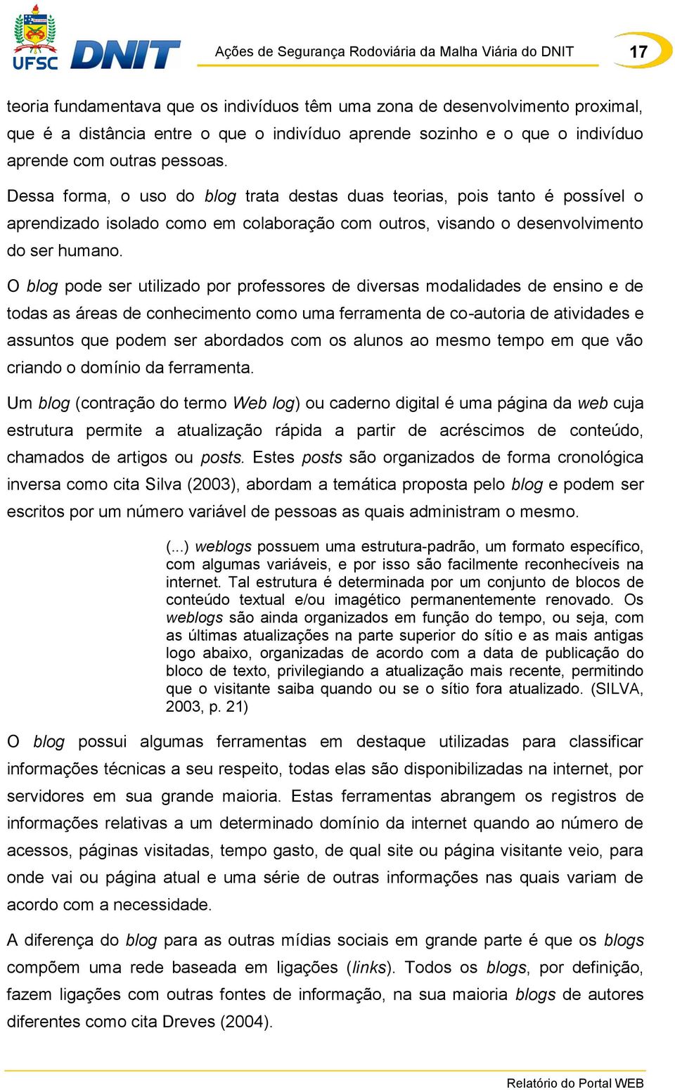 O blog pode ser utilizado por professores de diversas modalidades de ensino e de todas as áreas de conhecimento como uma ferramenta de co-autoria de atividades e assuntos que podem ser abordados com