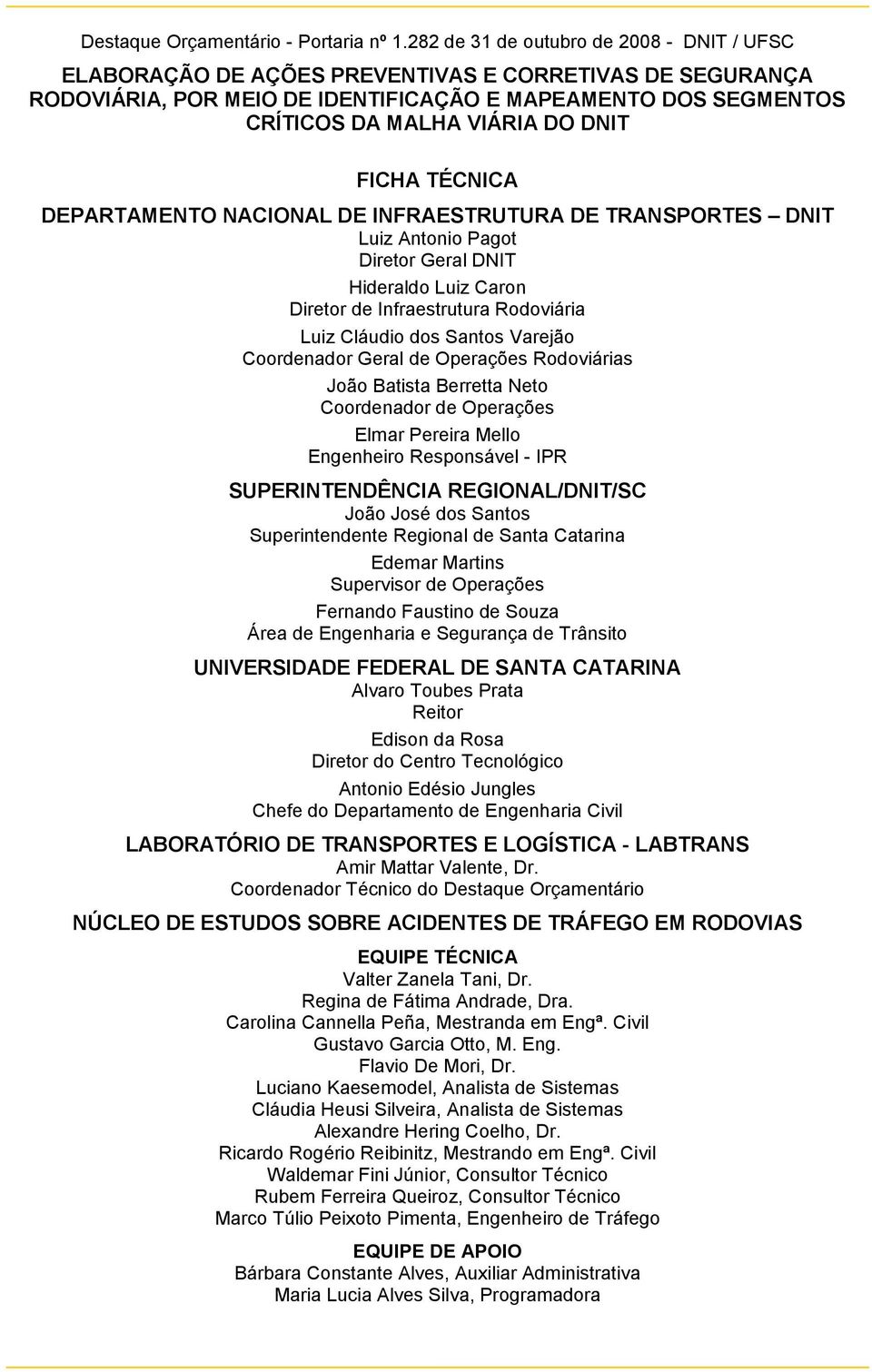 FICHA TÉCNICA DEPARTAMENTO NACIONAL DE INFRAESTRUTURA DE TRANSPORTES DNIT Luiz Antonio Pagot Diretor Geral DNIT Hideraldo Luiz Caron Diretor de Infraestrutura Rodoviária Luiz Cláudio dos Santos