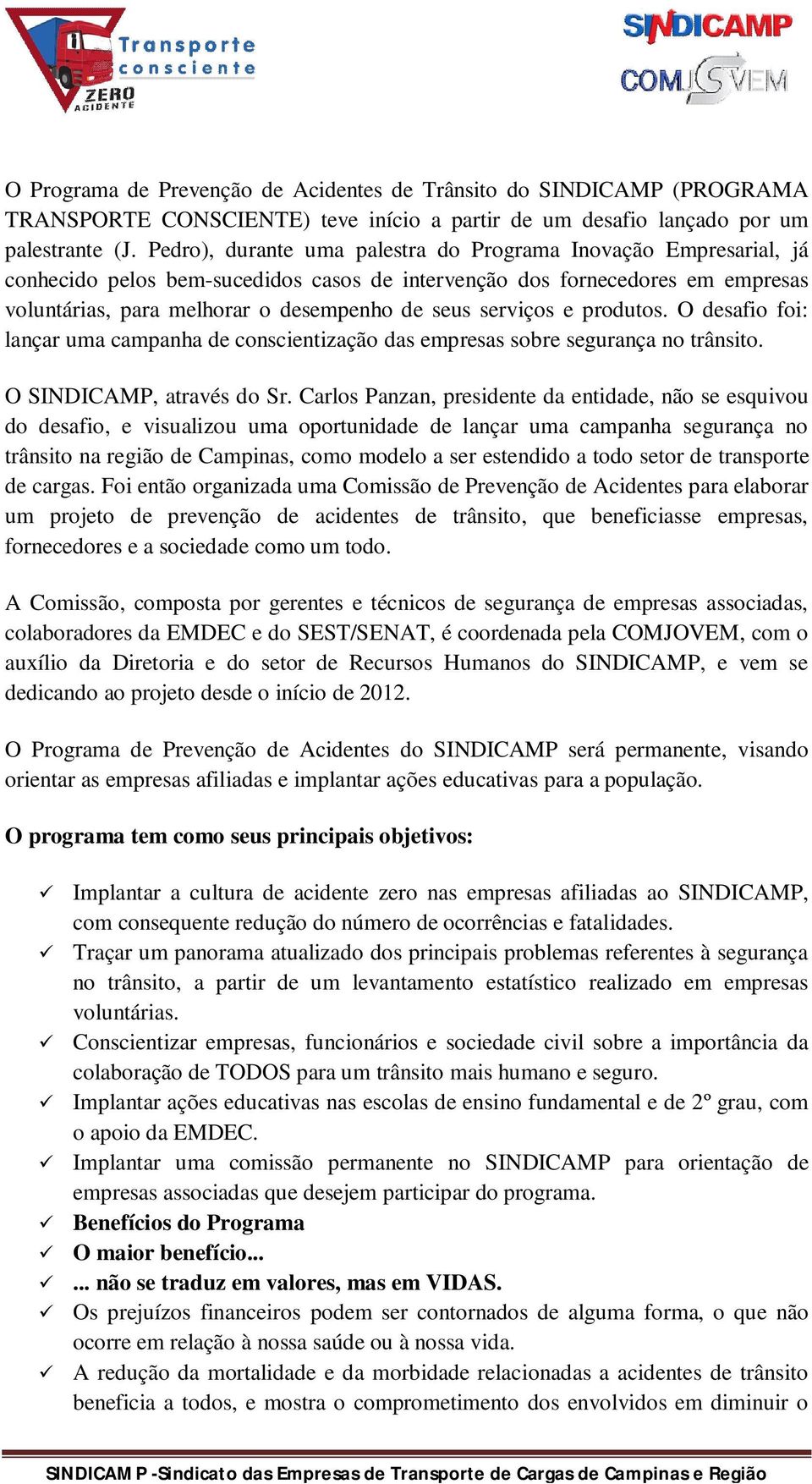 serviços e produtos. O desafio foi: lançar uma campanha de conscientização das empresas sobre segurança no trânsito. O SINDICAMP, através do Sr.