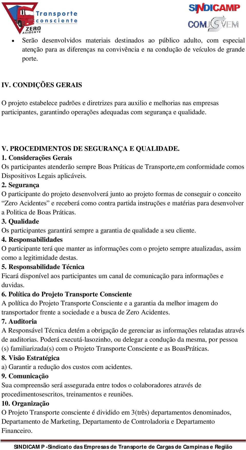 PROCEDIMENTOS DE SEGURANÇA E QUALIDADE. 1. Considerações Gerais Os participantes atenderão sempre Boas Práticas de Transporte,em conformidade comos Dispositivos Legais aplicáveis. 2.