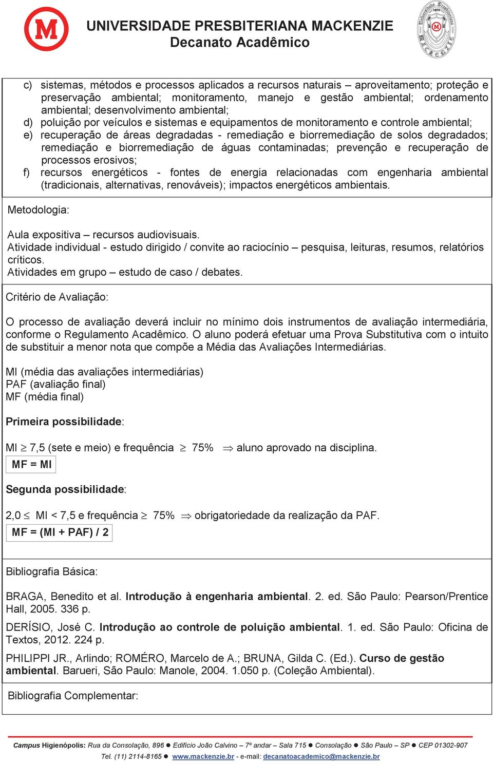 biorremediação de águas contaminadas; prevenção e recuperação de processos erosivos; f) recursos energéticos - fontes de energia relacionadas com engenharia ambiental (tradicionais, alternativas,