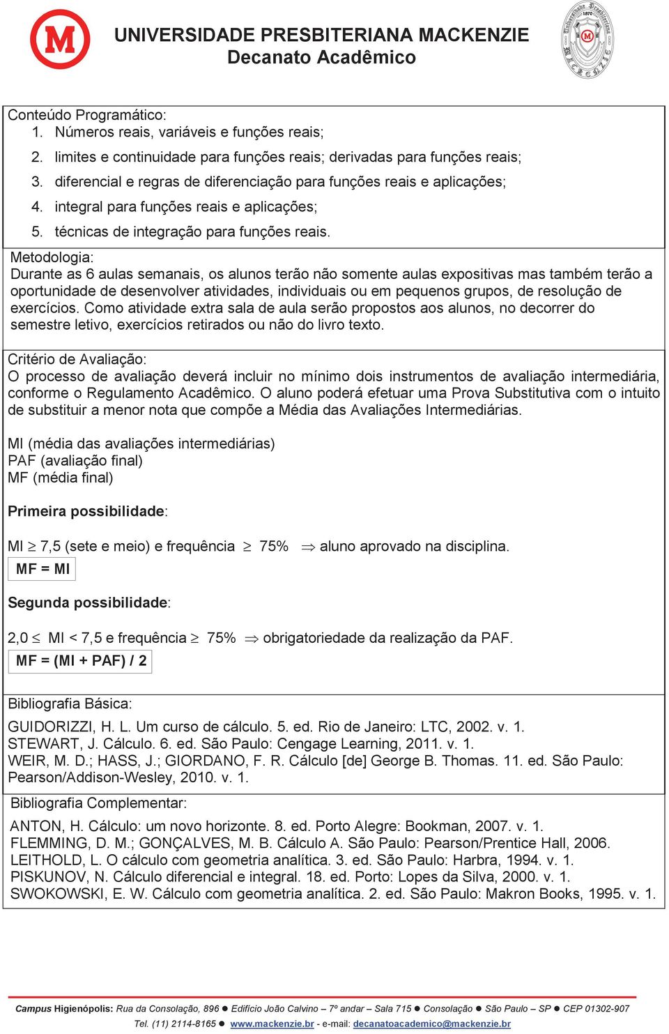 Metodologia: Durante as 6 aulas semanais, os alunos terão não somente aulas expositivas mas também terão a oportunidade de desenvolver atividades, individuais ou em pequenos grupos, de resolução de