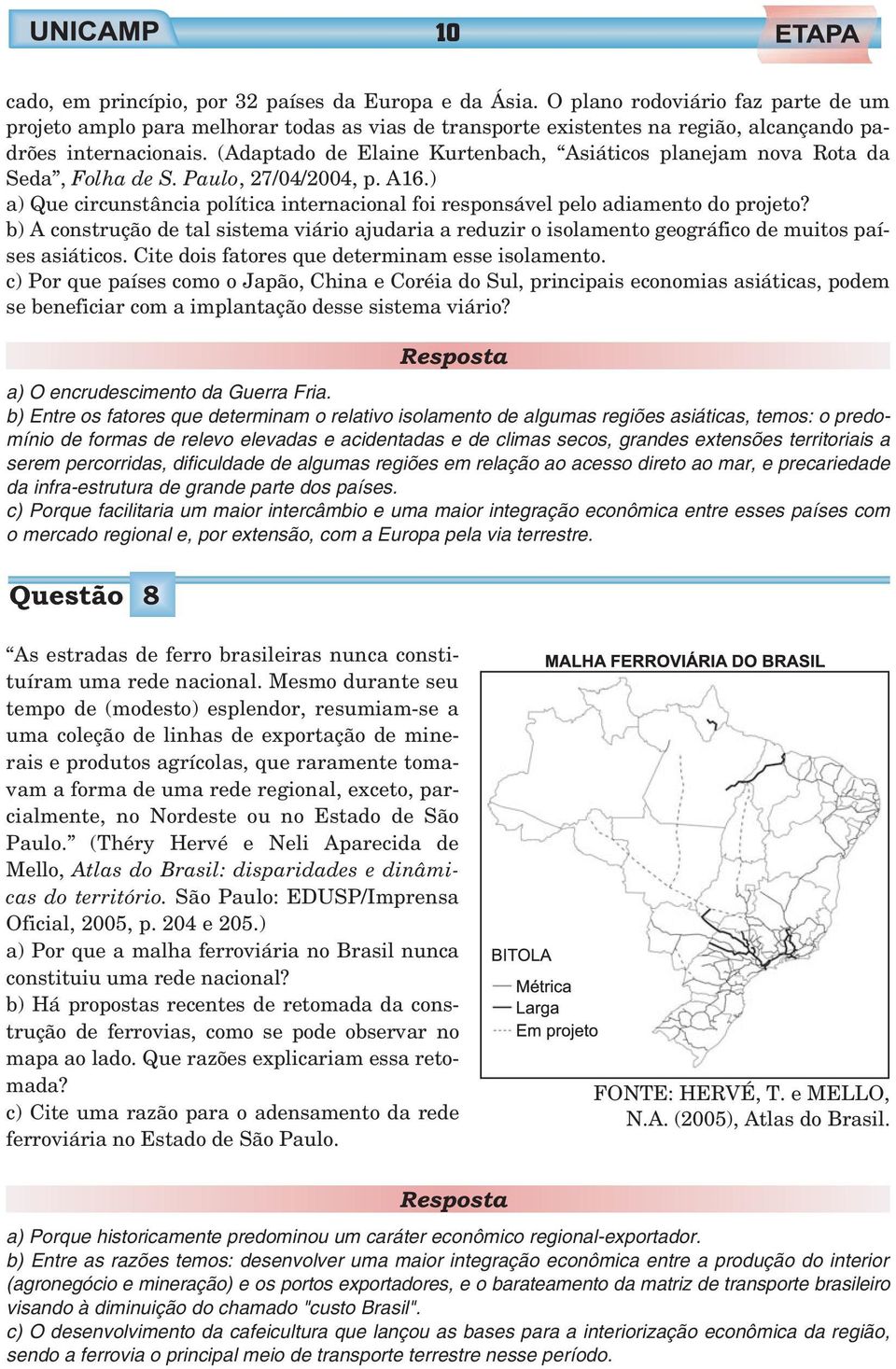 (Adaptado de Elaine Kurtenbach, Asiáticos planejam nova Rota da Seda, Folha de S. Paulo, 27/04/2004, p. A16.) a) Que circunstância política internacional foi responsável pelo adiamento do projeto?