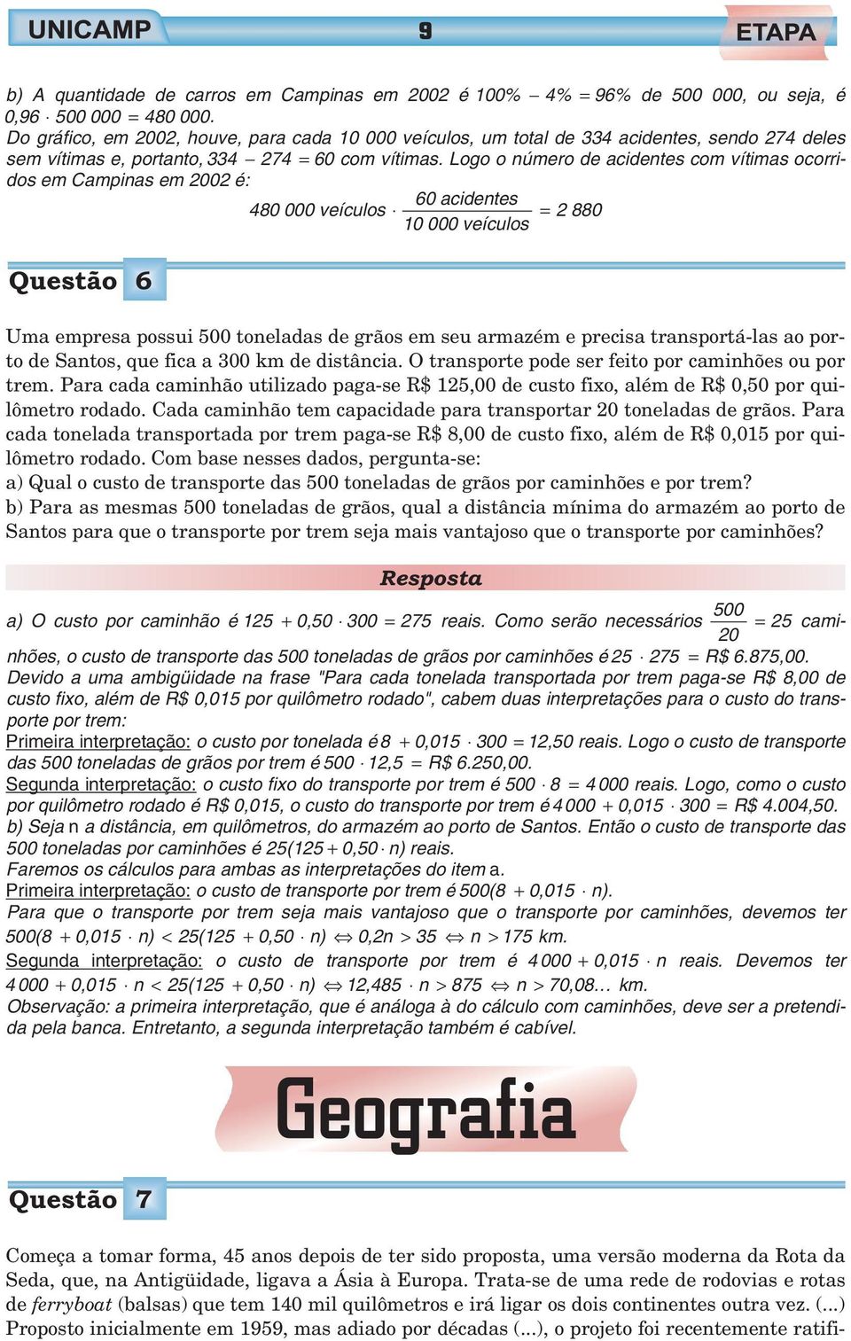 Logo o número de acidentes com vítimas ocorridos em Campinas em 2002 é: 60 acidentes 480 000 veículos = 2 880 10 000 veículos Questão 6 Uma empresa possui 500 toneladas de grãos em seu armazém e