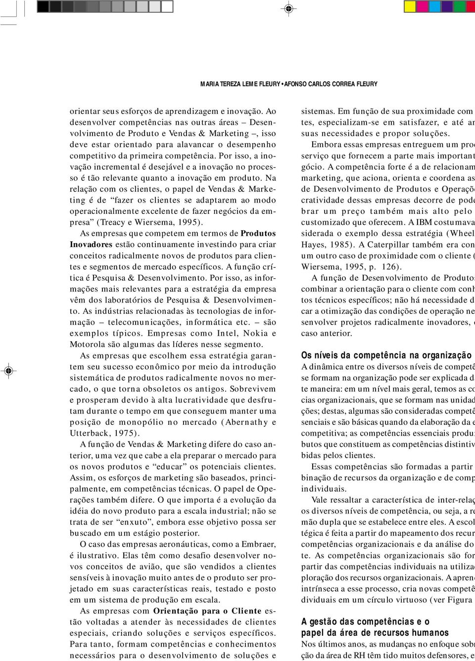 Por isso, a inovação incremental é desejável e a inovação no processo é tão relevante quanto a inovação em produto.