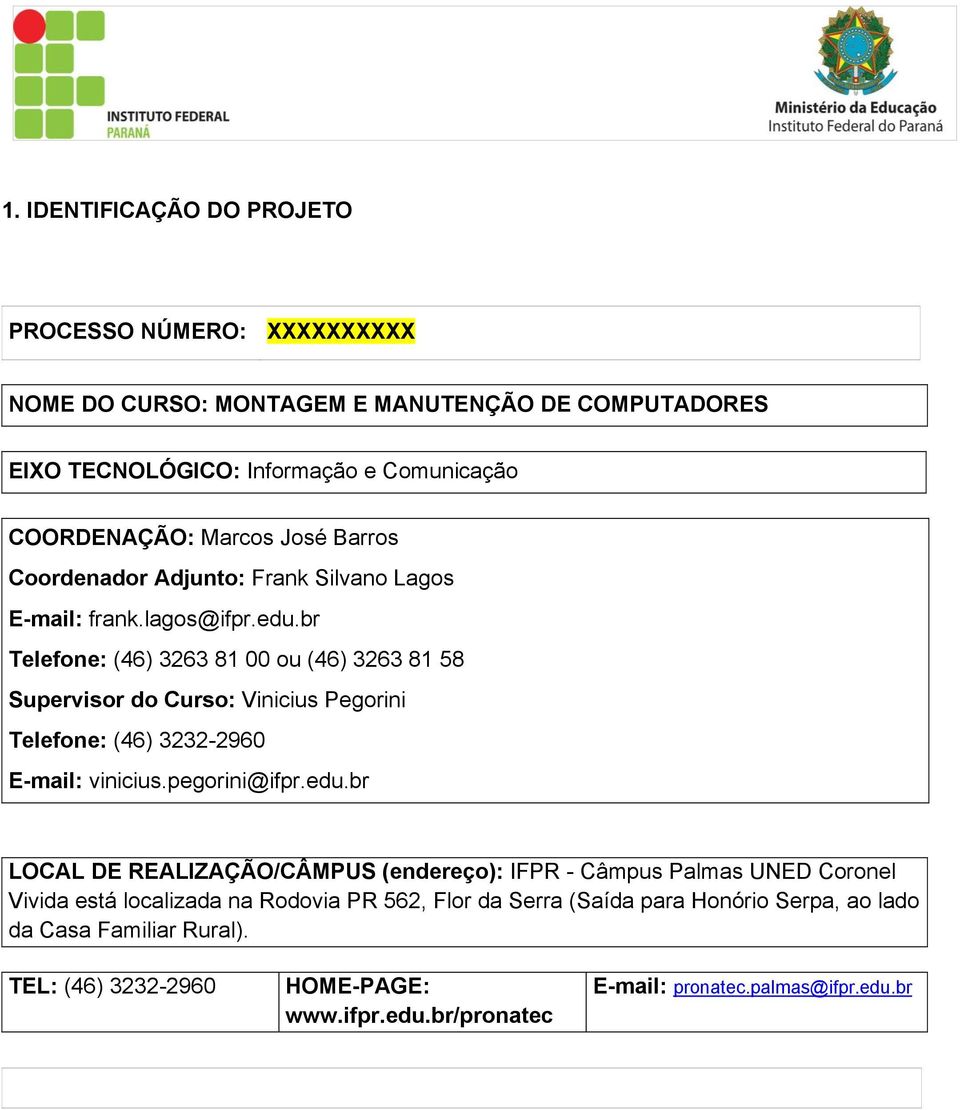 br Telefone: (46) 3263 81 00 ou (46) 3263 81 58 Supervisor do Curso: Vinicius Pegorini Telefone: (46) 3232-2960 E-mail: vinicius.pegorini@ifpr.edu.