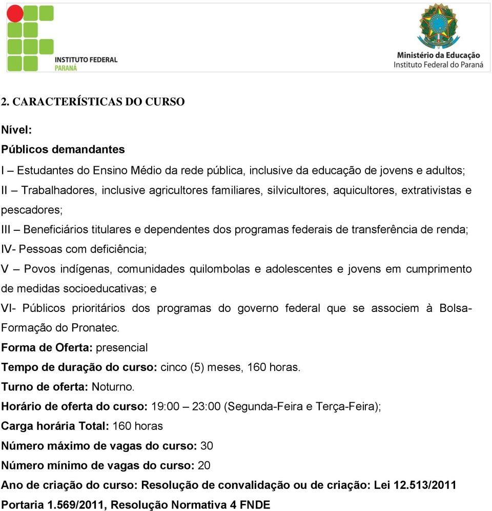 comunidades quilombolas e adolescentes e jovens em cumprimento de medidas socioeducativas; e VI- Públicos prioritários dos programas do governo federal que se associem à Bolsa- Formação do Pronatec.