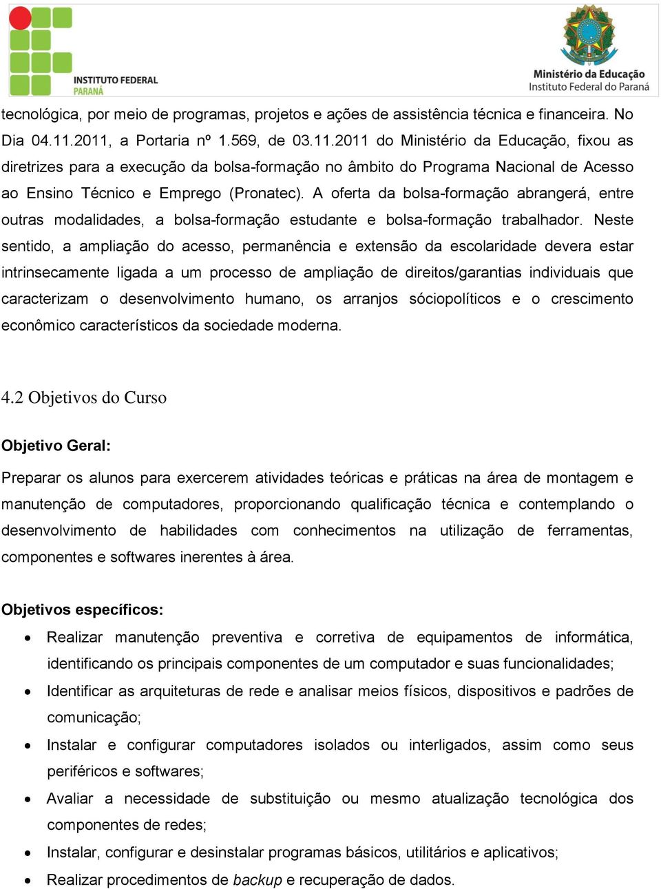 A oferta da bolsa-formação abrangerá, entre outras modalidades, a bolsa-formação estudante e bolsa-formação trabalhador.