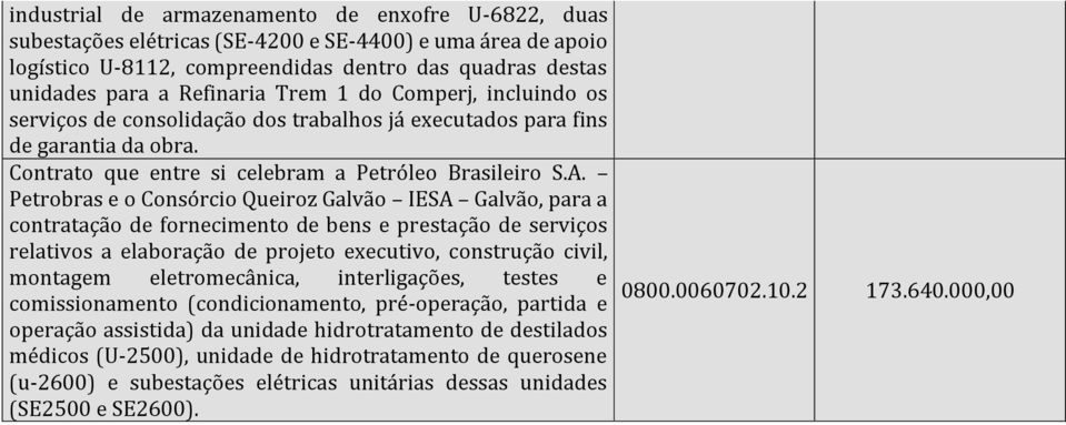 Petrobras e o Consórcio Queiroz Galvão IESA Galvão, para a contratação de fornecimento de bens e prestação de serviços relativos a elaboração de projeto executivo, construção civil, montagem