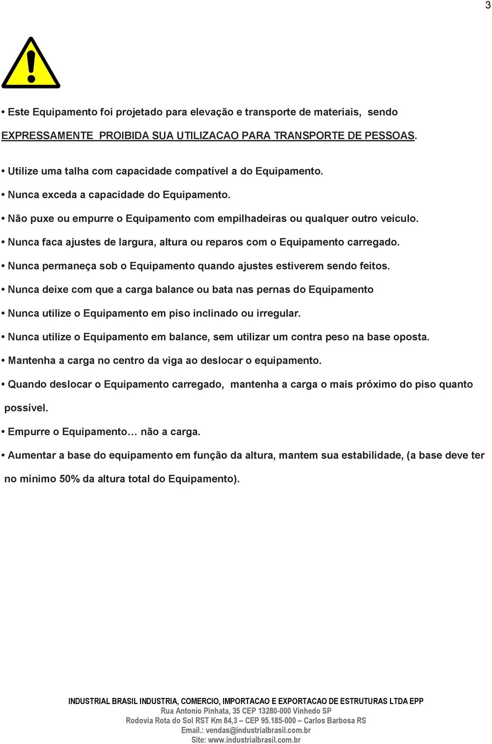 Nunca faca ajustes de largura, altura ou reparos com o Equipamento carregado. Nunca permaneça sob o Equipamento quando ajustes estiverem sendo feitos.