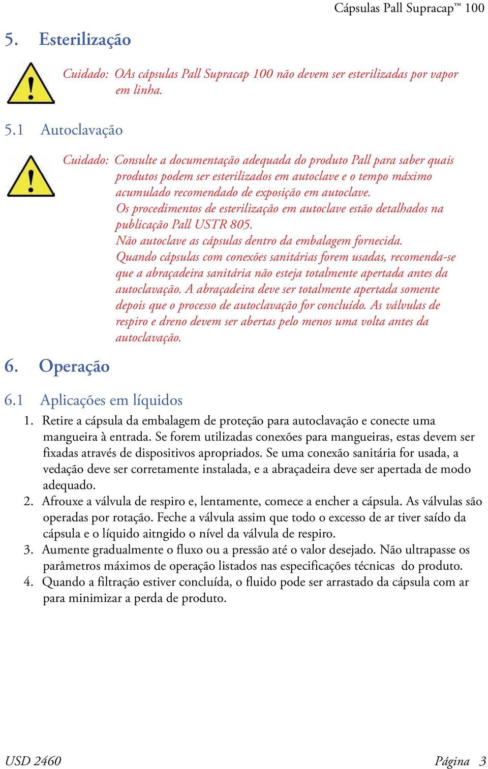 1 Aplicações em líquidos 0 Cuidado: Consulte a documentação adequada do produto Pall para saber quais produtos podem ser esterilizados em autoclave e o tempo máximo acumulado recomendado de exposição