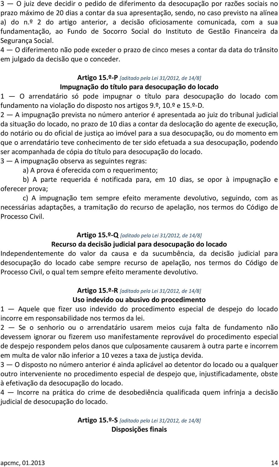 4 O diferimento não pode exceder o prazo de cinco meses a contar da data do trânsito em julgado da decisão que o conceder. Artigo 15.