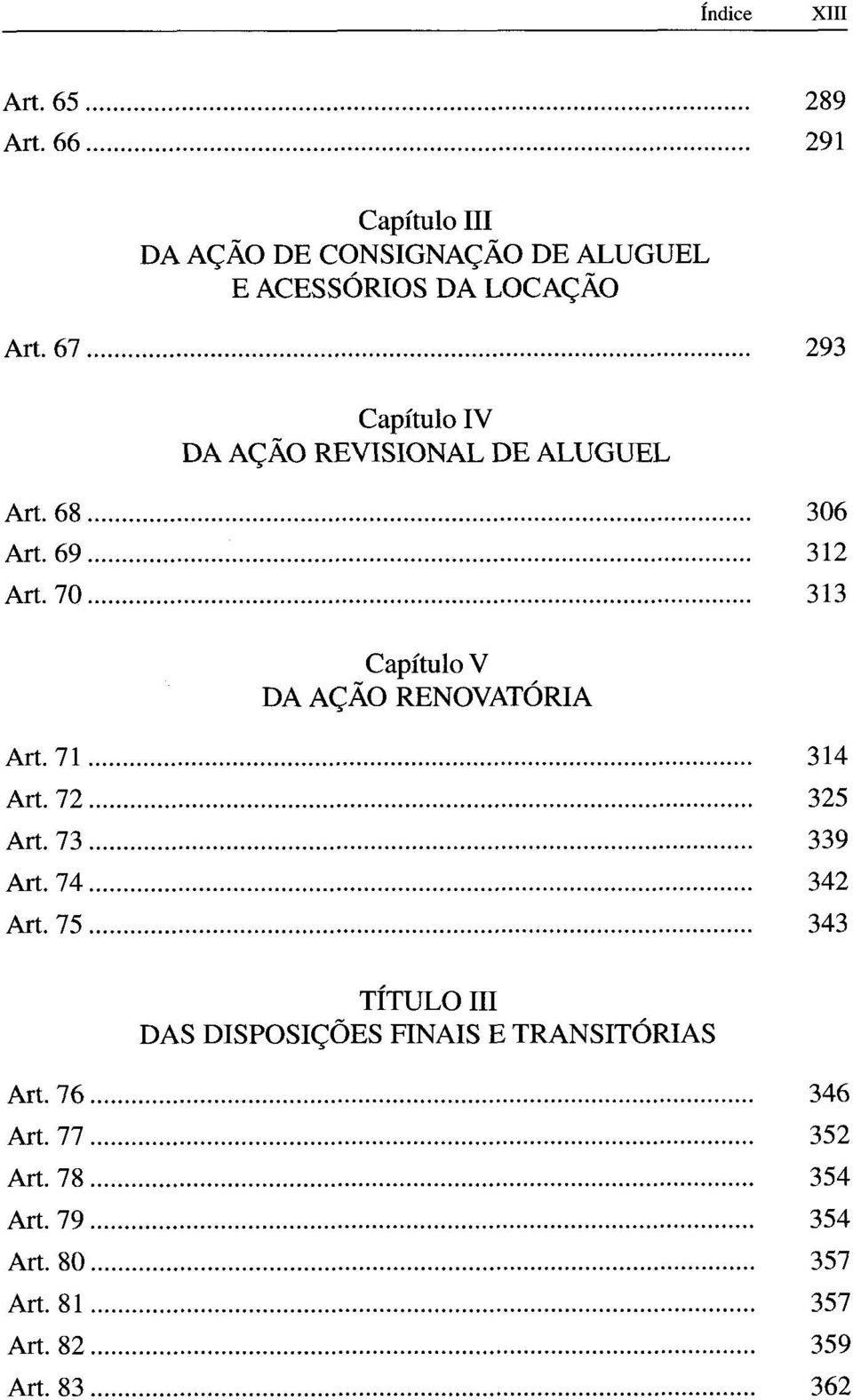 .. 313 Capítulo V DA AÇÃO RENOVATÓRIA Art. 7 1... 314 Art. 7 2... 325 Art. 7 3... 339 Art. 7 4... 342 Art. 7 5.