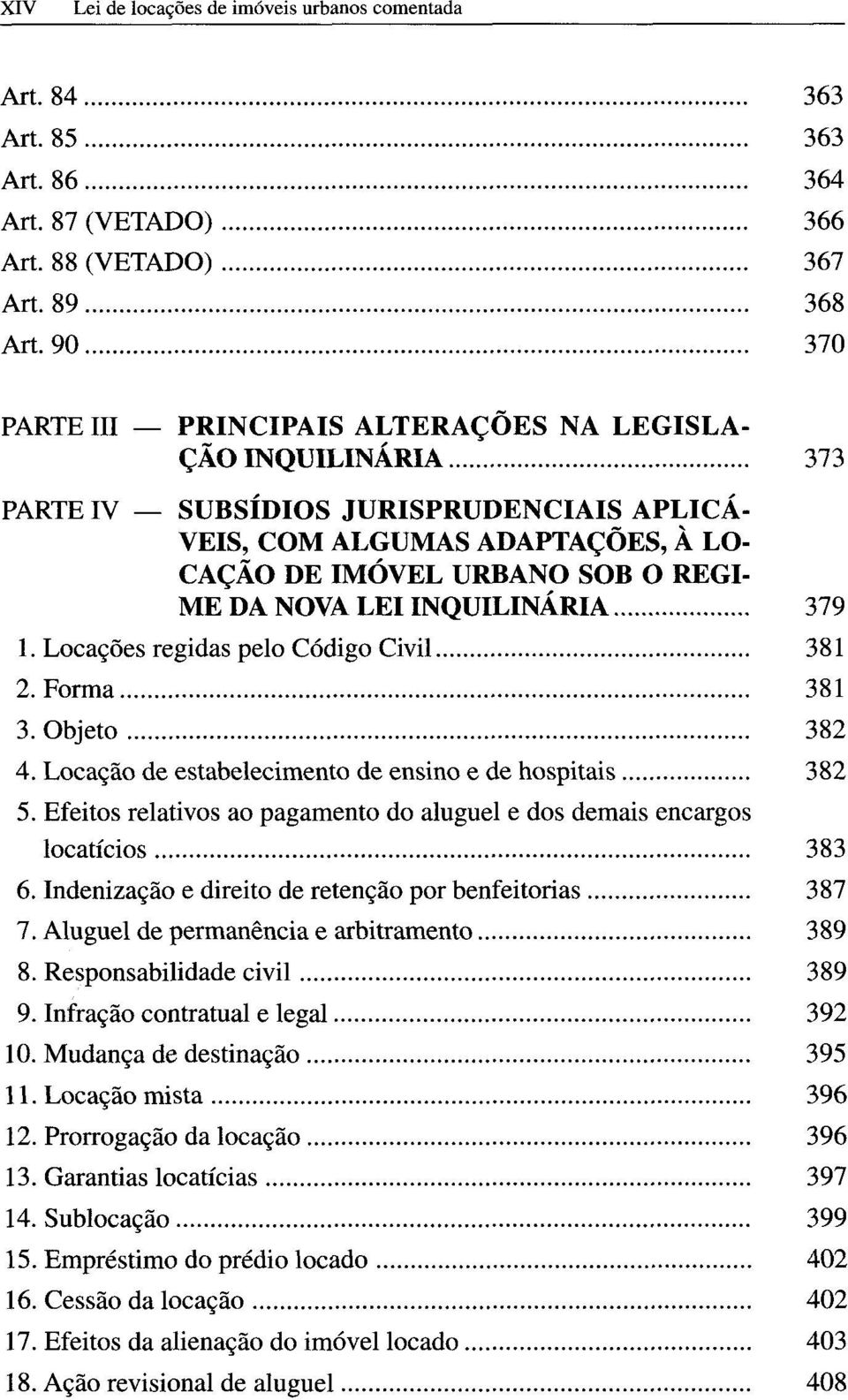 .. 373 PARTE IV SUBSÍDIOS JU R ISPR UDENC IA L APLICÁ VEIS, COM ALGUMAS ADAPTAÇÕES, À LO CAÇÃO DE IMÓVEL URBANO SOB O REGI ME DA NOVA LEI INQUILINÁRIA... 379 1. Locações regidas pelo Código Civil.