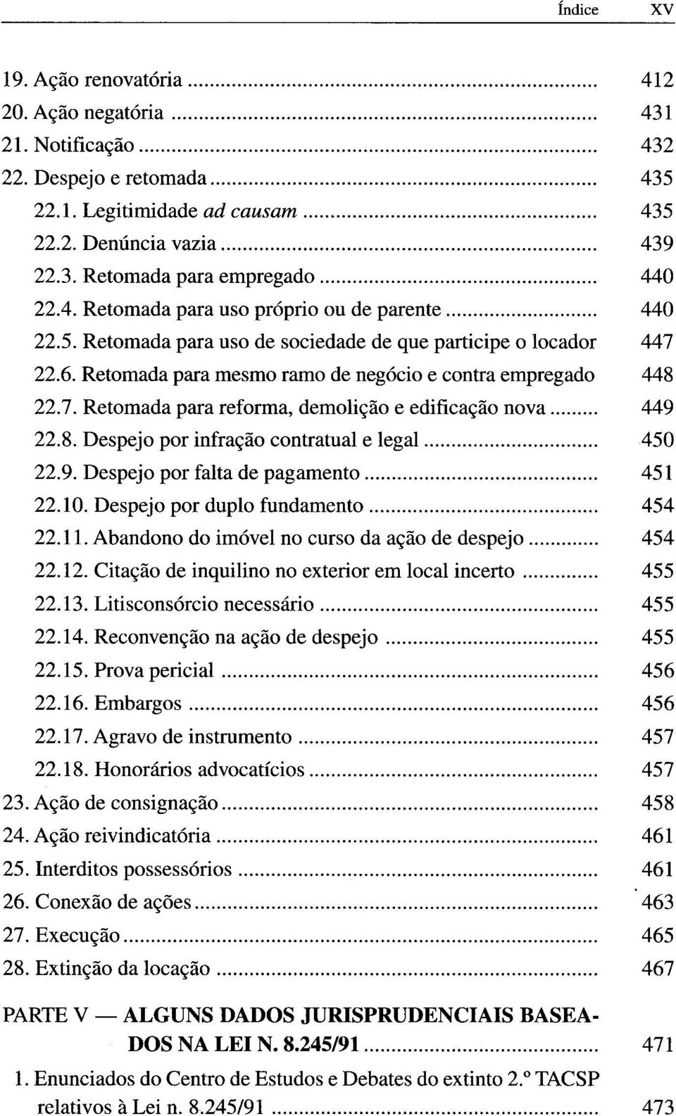 8. Despejo por infração contratual e legal... 450 22.9. Despejo por falta de pagamento... 451 22.10. Despejo por duplo fundamento... 454 22.11. Abandono do imóvel no curso da ação de.despejo... 454 22.12.