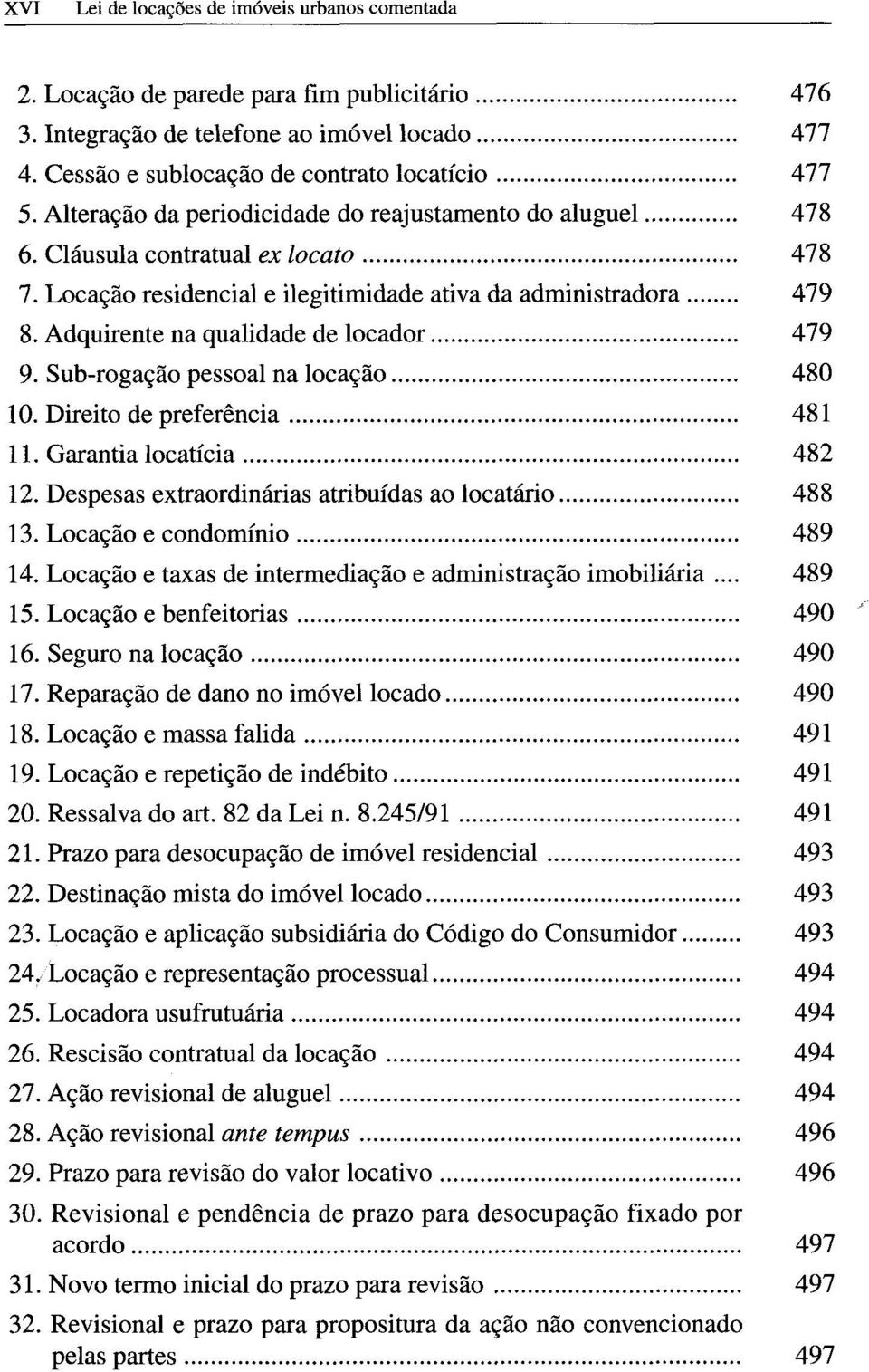 Adquirente na qualidade de locador... 479 9. Sub-rogação pessoal na locação... 480 10. Direito de preferência... 481 11. Garantia locatícia... 482 12. Despesas extraordinárias atribuídas ao locatário.