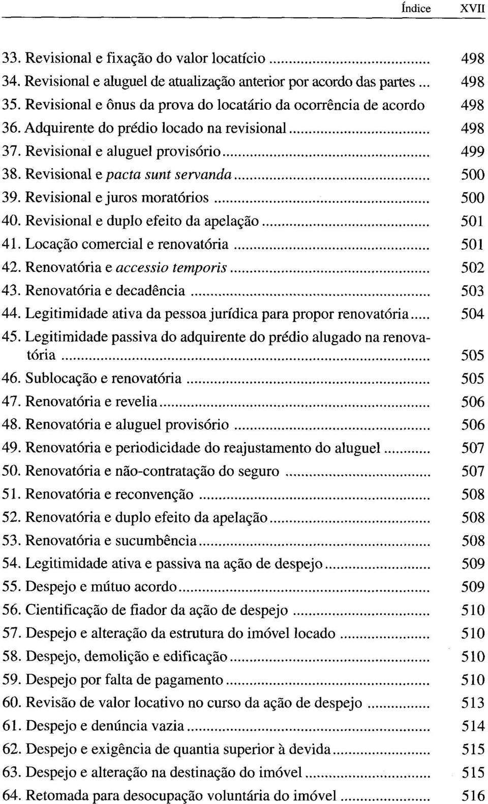 Revisional e pacta sunt servanda... 500 39. Revisional e juros moratórios... 500 40. Revisional e duplo efeito da apelação... 501 41. Locação comercial e renovatória... 501 42.
