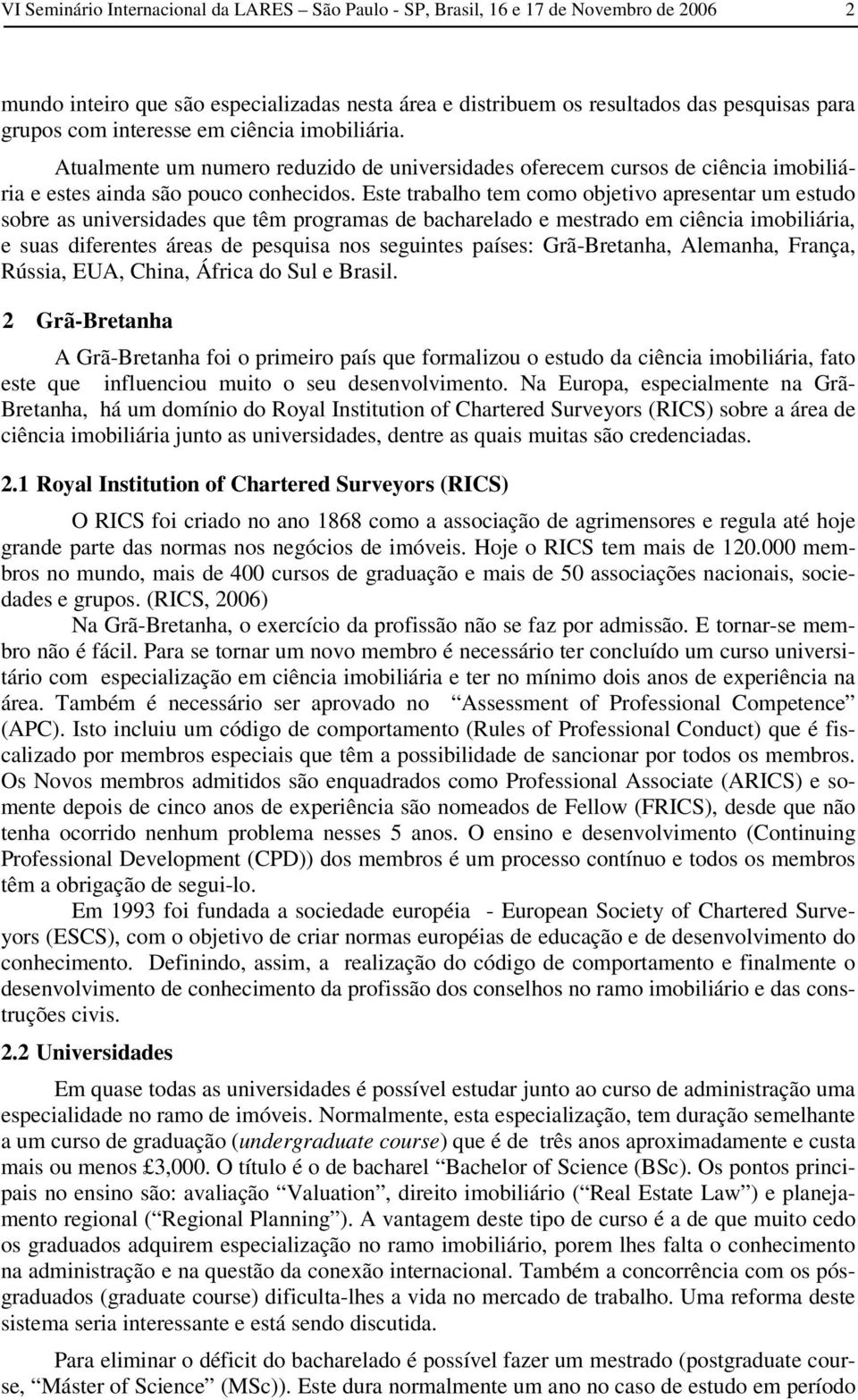 Este trabalho tem como objetivo apresentar um estudo sobre as universidades que têm programas de bacharelado e mestrado em ciência imobiliária, e suas diferentes áreas de pesquisa nos seguintes