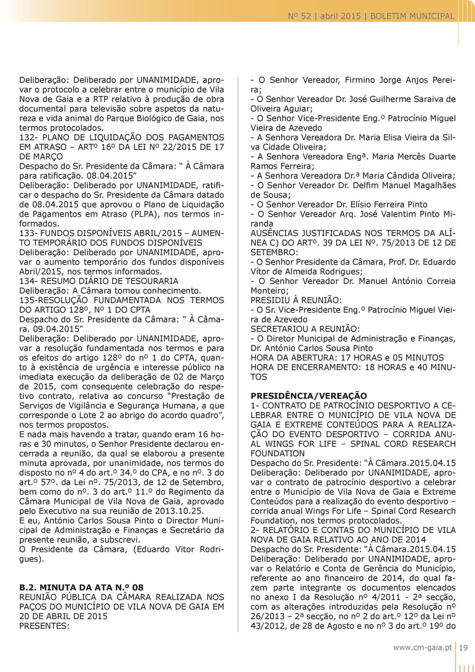 Deliberação: Deliberado por UNANIMIDADE, ratificar o despacho do Sr. Presidente da Câmara datado de 08.04.