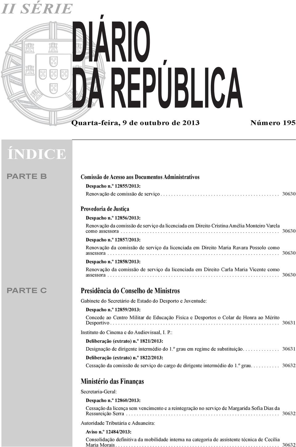 º 12856/2013: Renovação da comissão de serviço da licenciada em Direito Cristina Amélia Monteiro Varela como assessora............................................................ 30630 Despacho n.