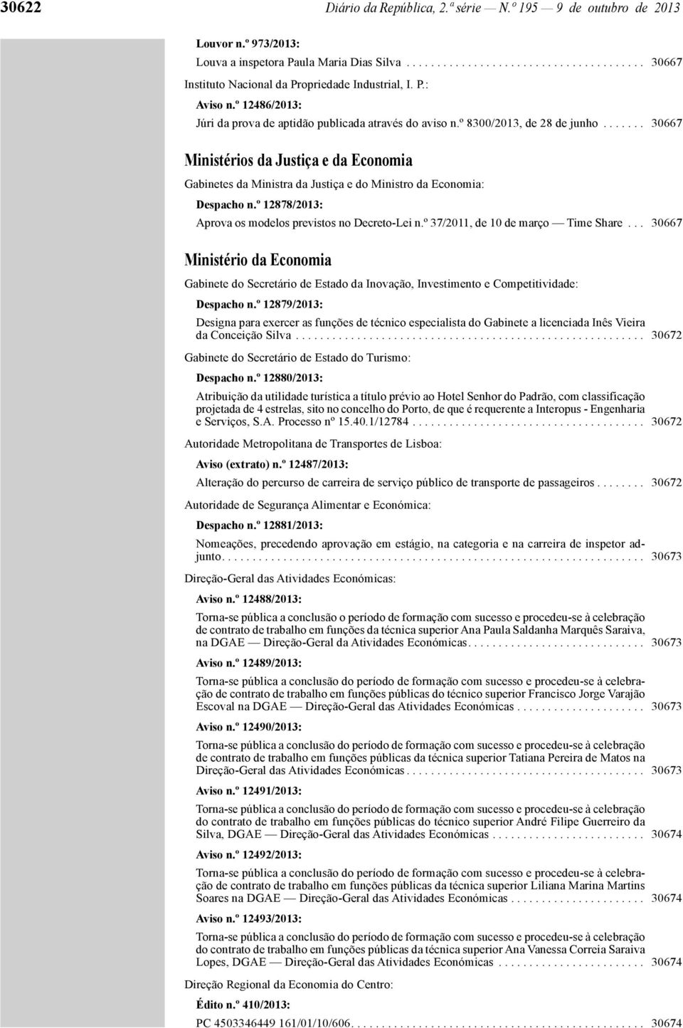 ...... 30667 Ministérios da Justiça e da Economia Gabinetes da Ministra da Justiça e do Ministro da Economia: Despacho n.º 12878/2013: Aprova os modelos previstos no Decreto-Lei n.