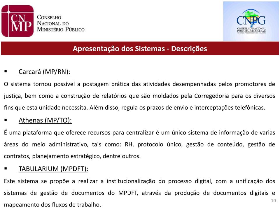 Athenas (MP/TO): É uma plataforma que oferece recursos para centralizar é um único sistema de informação de varias áreas do meio administrativo, tais como: RH, protocolo único, gestão de conteúdo,