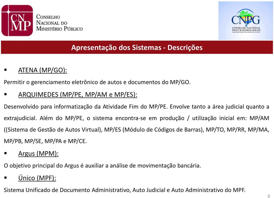 Além do MP/PE, o sistema encontra-se em produção / utilização inicial em: MP/AM ((Sistema de Gestão de Autos Virtual), MP/ES (Módulo de Códigos de Barras),