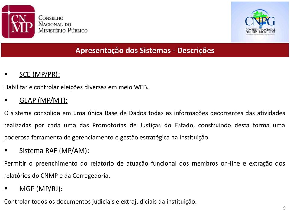 Promotorias de Justiças do Estado, construindo desta forma uma poderosa ferramenta de gerenciamento e gestão estratégica na Instituição.